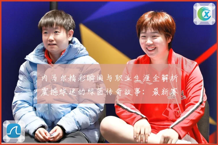 内马尔精彩瞬间与职业生涯全解析震撼球迷的绿茵传奇故事：最新赛事动态与深度分析