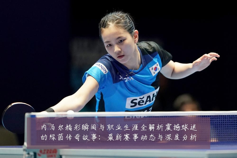 内马尔精彩瞬间与职业生涯全解析震撼球迷的绿茵传奇故事:最新赛事动态与深度分析